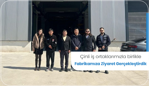 Çinli iş ortaklarımızla birlikle fabrikamıza ziyaret gerçekleştirdik.