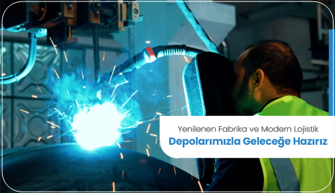 Yenilenen Fabrika ve Modern Lojistik Depolarımızla Geleceğe Hazırız